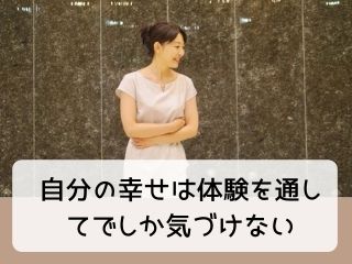 Read more about the article 人生｜あなたの幸せは体験の中で見つかる