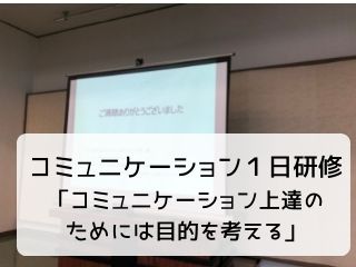 Read more about the article 研修｜コミュニケーション1日研修行いましたーコミュ上達の秘訣は？ー